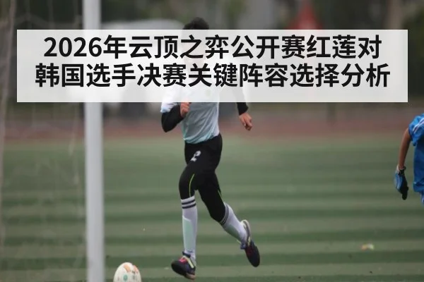 2026年云顶之弈公开赛红莲对韩国选手决赛关键阵容选择分析
